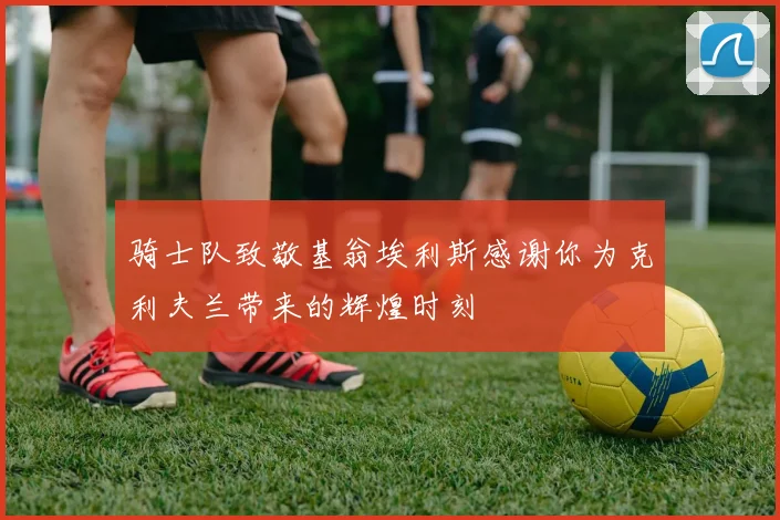 骑士队致敬基翁埃利斯感谢你为克利夫兰带来的辉煌时刻
